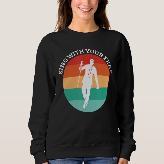 Sing With Your Feet Tap Dance Sweatshirt (Front)