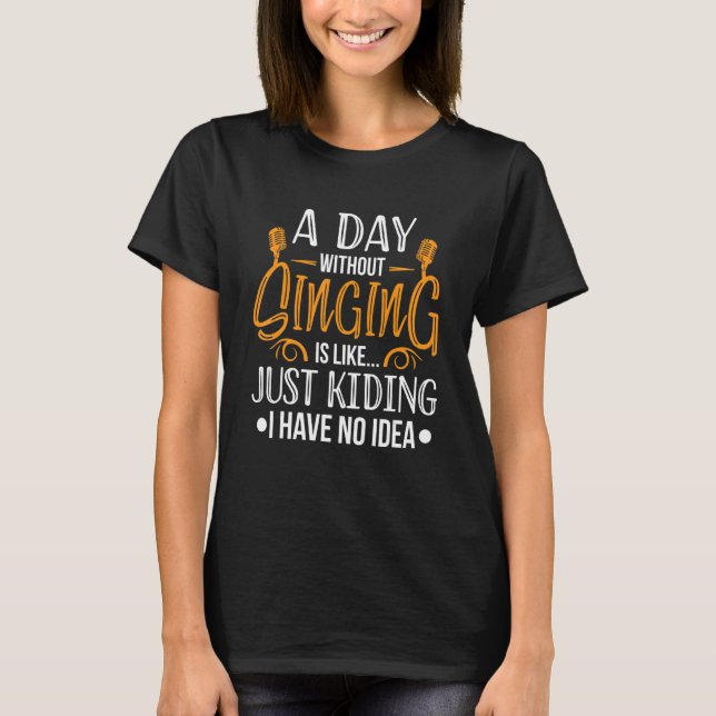 Singer A Day Without Singing T-Shirt (Front)
