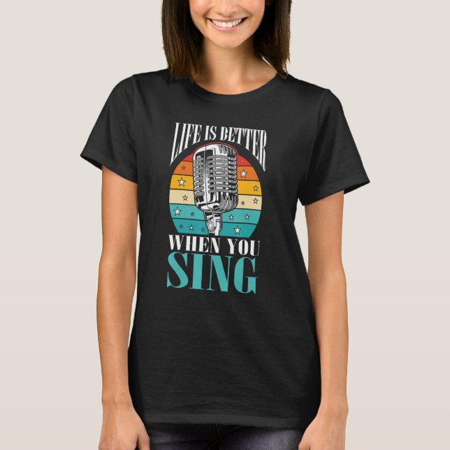 Singer Music Lover Gift Life Is Better When You Si T-Shirt (Front)