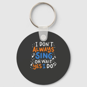 Singing - I Don't Always Sing Key Ring