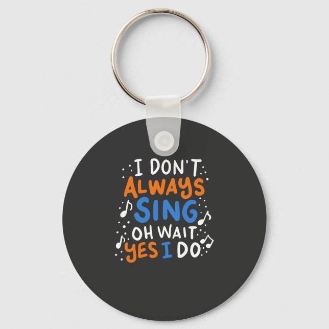 Singing - I Don't Always Sing Key Ring (Front)