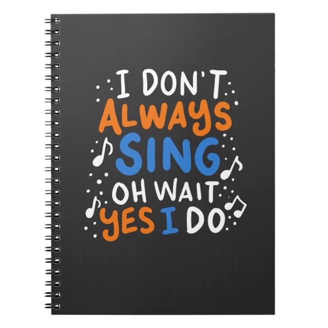 Singing - I Don't Always Sing Notebook (Front)