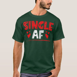 Single AF for a Valentines Day Single T-Shirt