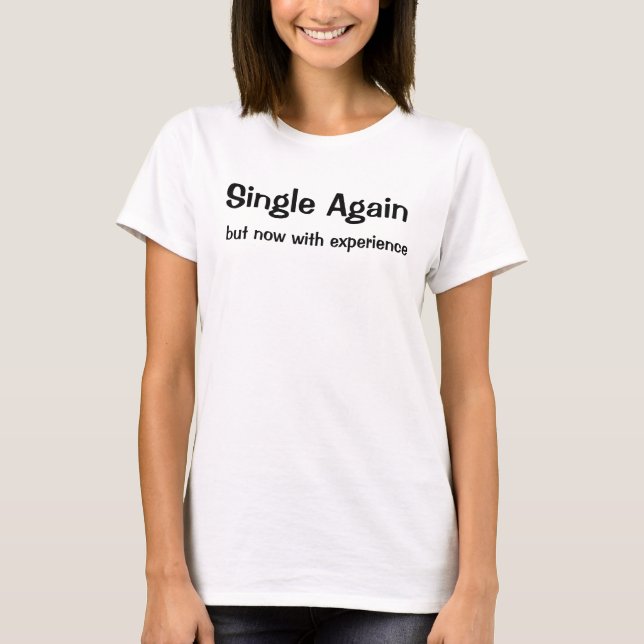 Single Again, but now with experience T-Shirt (Front)