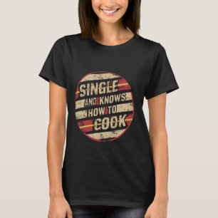Single And Knows How To Cook --- T-Shirt