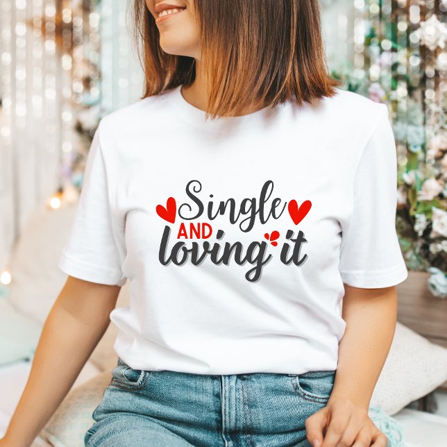 Single and Loving It Funny Anti-Valentine's Gift T-Shirt (Creator Uploaded)
