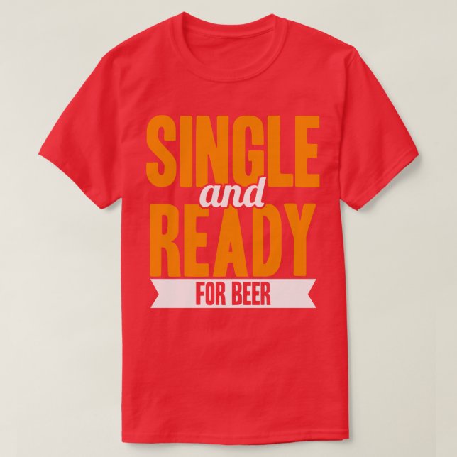 Single And Ready For Beer T-Shirt (Design Front)