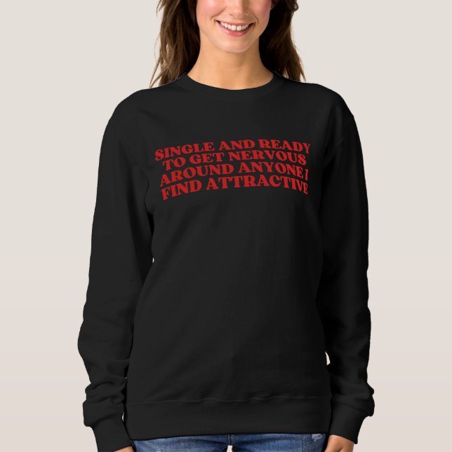 Single And Ready To Get Nervous Around Anyone Sweatshirt (Front)