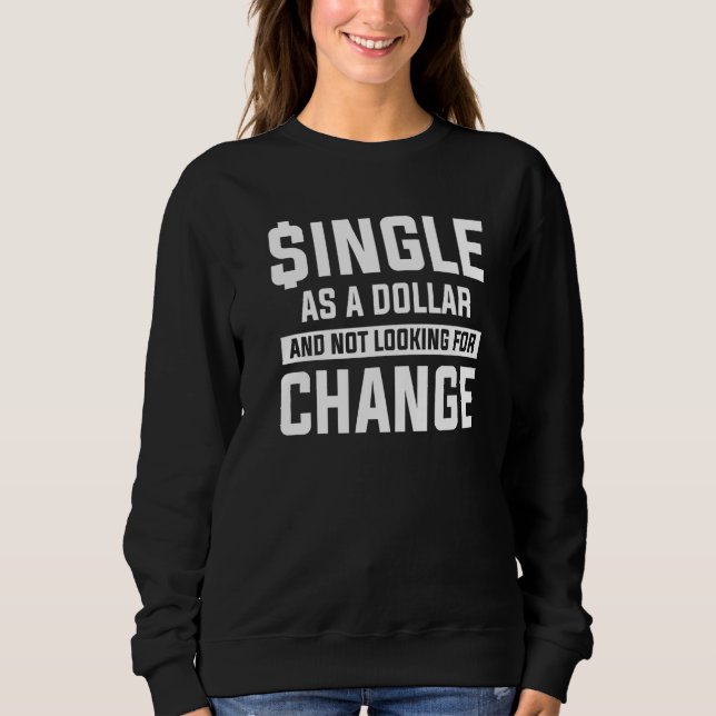 Single As A Dollar And Not Looking For Change Rela Sweatshirt (Front)