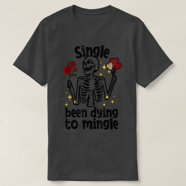 Single Been Dying to Mingle Skeleton Valentine's D T-Shirt (Design Front)