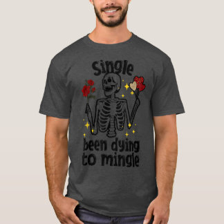 Single Been Dying to Mingle Skeleton Valentine's D T-Shirt