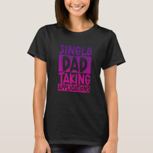 Single Dad Taking Application       T-Shirt