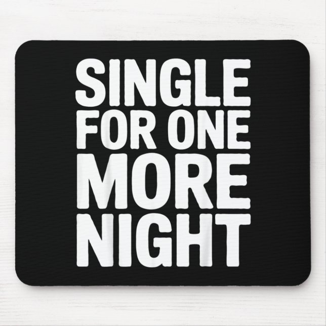 Single For One More Night Funny Bachelorette Party Mouse Pad (Front)