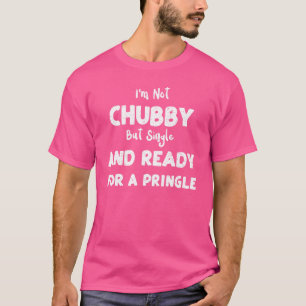 Single I'm Not Chubby But Single And Ready For     T-Shirt