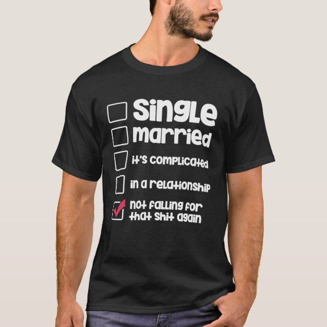 Single Married Relationship Status  Unmarried T-Shirt (Front)