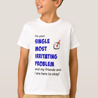 Single Most Irritating Problem t-shirt