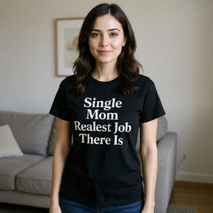 Single Mum. Realest Job There Is T-Shirt