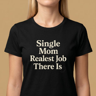 Single Mum. Realest Job There Is T-Shirt