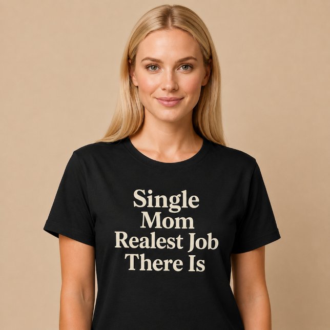 Single Mum. Realest Job There Is T-Shirt (Creator Uploaded)