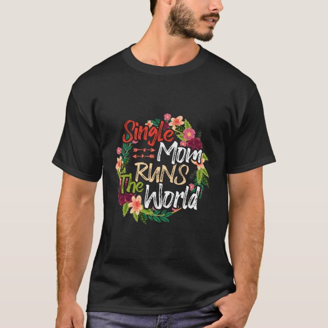 Single Mum Runs The World Flowers Mother Funny Flo T-Shirt (Front)