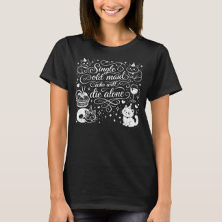 "SINGLE OLD MAID WHO WILL DIE ALONE" funny T-Shirt