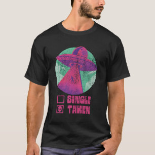 Single Or Taken Funny Alien Ufo Valentine'S Day Me T-Shirt