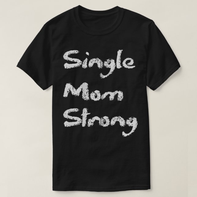Single Strong Mom Proud Saying Qoute Mama Mommy Mo T-Shirt (Design Front)