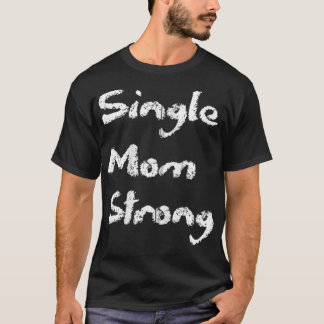 Single Strong Mom Proud Saying Qoute Mama Mommy Mo T-Shirt