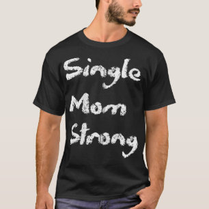 Single Strong Mum Proud Saying Qoute Mama Mummy Mo T-Shirt