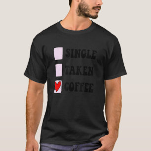 Single Taken Coffee Relationship Status Valentine T-Shirt