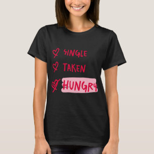 Single Taken Hungry Funny Relationship Quote Art T-Shirt
