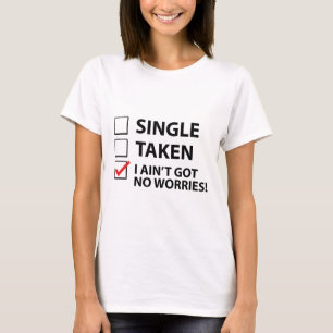 Single Taken I Ain't Got No Worries T-Shirt