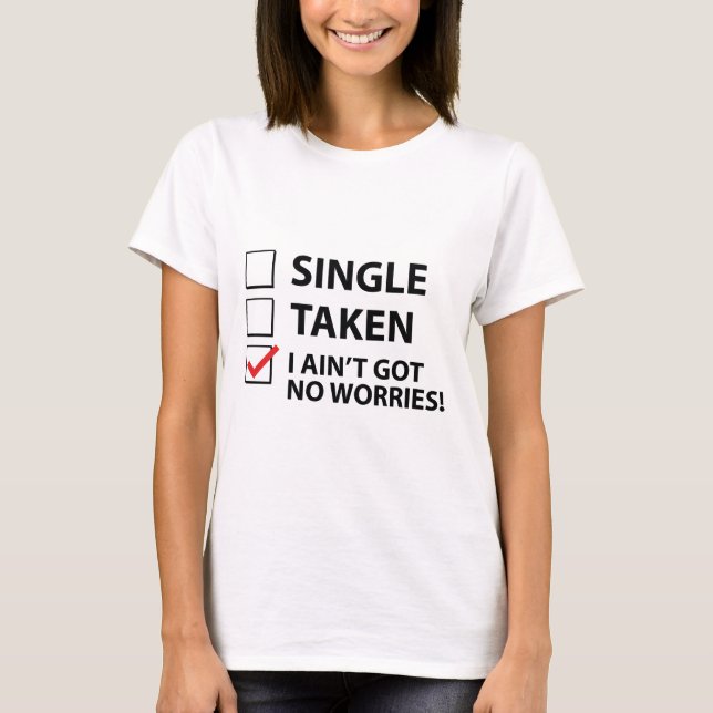 Single Taken I Ain't Got No Worries T-Shirt (Front)