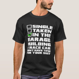 Single Taken In The Garage Building A Race Car T-Shirt