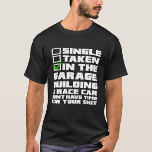 Single Taken In The Garage Building A Race Car T-Shirt