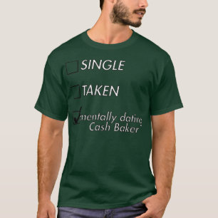 Single Taken Mentally Dating Cash Baker T-Shirt