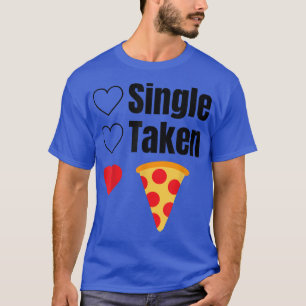 Single Taken Pizza Funny Pizza Is My Valentine 293 T-Shirt