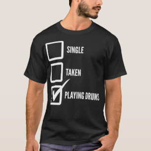 Single Taken Playing Drums Funny Music Dating Whit T-Shirt