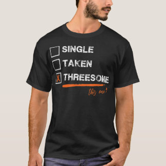 Single Taken Threesome funny  T-Shirt