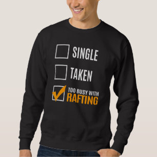 Single Taken Too Busy With Rafting Sweatshirt