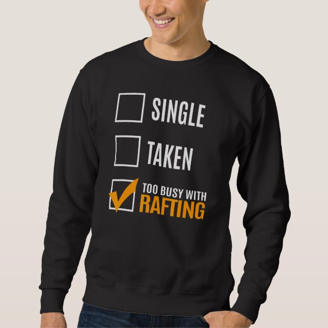 Single Taken Too Busy With Rafting Sweatshirt (Front)