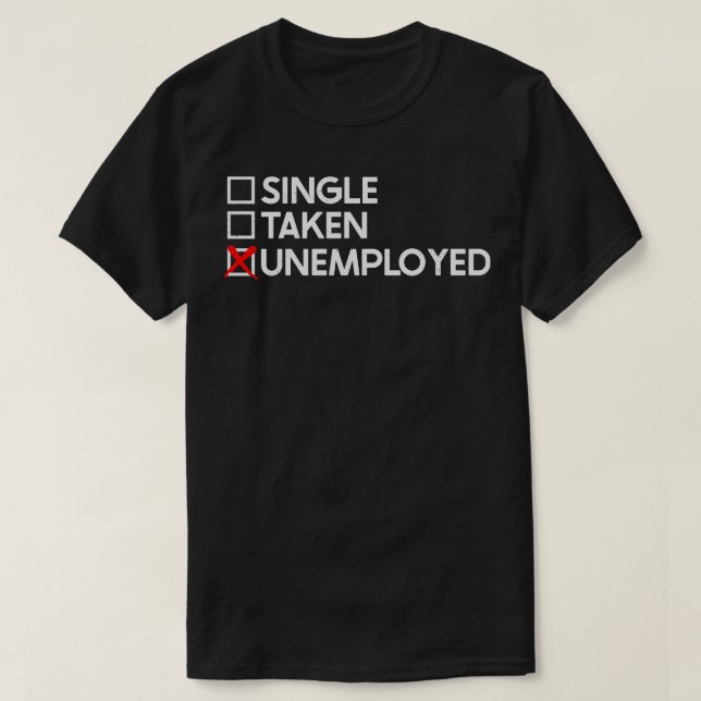 Single Taken Unemployed T-Shirt (Design Front)