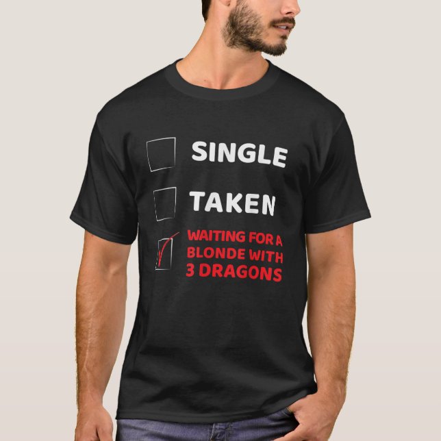 Single Taken Waiting for a Blonde with 3 Dragons T-Shirt (Front)