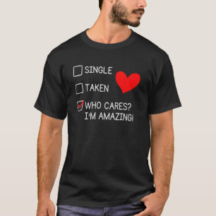 Single Taken Who Cares I'm amazing Anti Valentine  T-Shirt