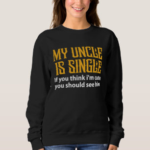 Single Uncle My Uncle Is Single If You Think I'm Sweatshirt