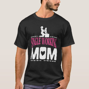 Single Working Mum Proud Mother Quote T-Shirt