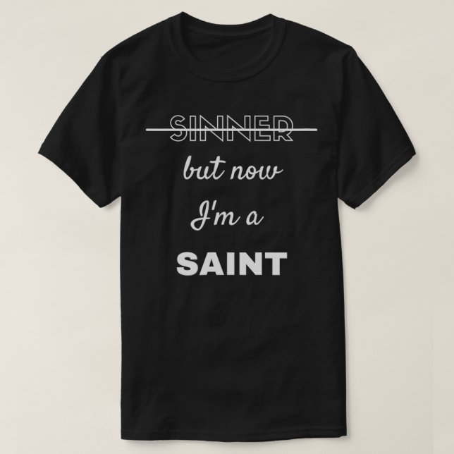 Sinner but now I'm a Saint  T-Shirt (Design Front)