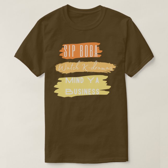 Sip Boba Watch Kdrama Mind Ya Business T-Shirt (Design Front)
