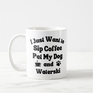 Sip coffee, pet my dog and waterski. coffee mug