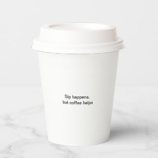Sip happens, but coffee helps Paper cup